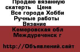 Продаю вязанную скатерть › Цена ­ 3 000 - Все города Хобби. Ручные работы » Вязание   . Кемеровская обл.,Междуреченск г.